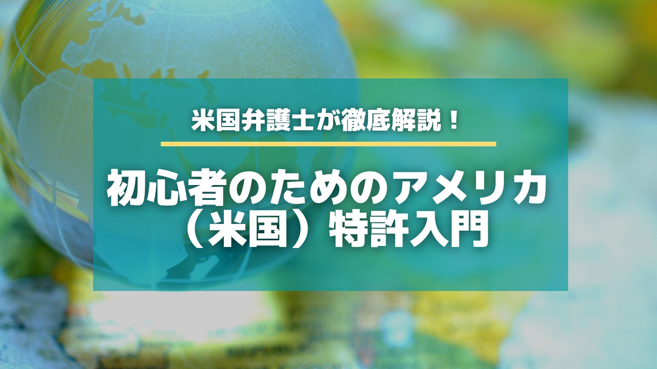 米国弁護士がアメリカでの特許出願を徹底解説