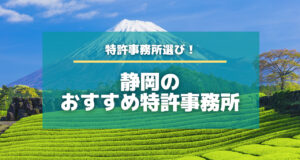 静岡のおすすめ特許事務所！弁理士の得意分野まで徹底解説！