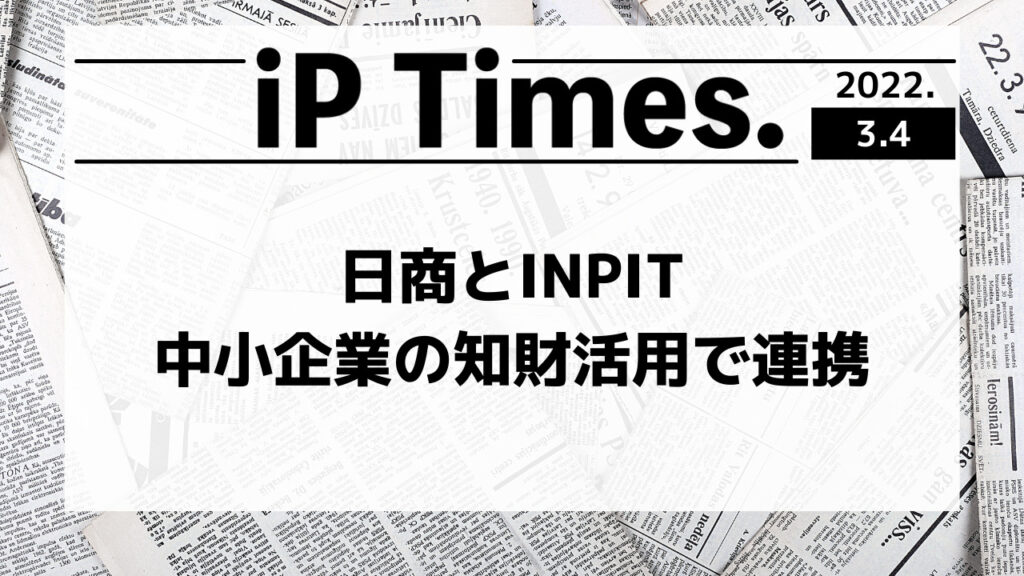 日商とINPIT、中小企業の知財活用で連携 -iP Times-