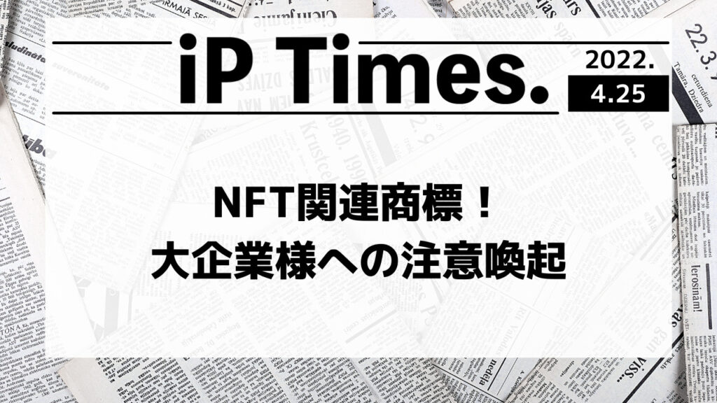 NFT関連商標！大企業様への注意喚起-iP Times.-