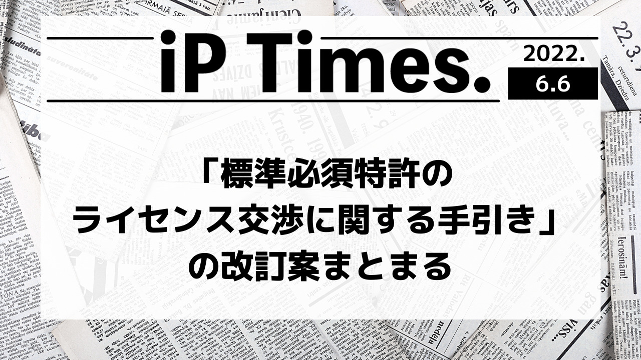 標準必須特許のライセンス交渉に関する手引き」の改訂案まとまる