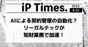 AIによる契約管理の自動化？リーガルテックが知財業務で加速！-iPTimes.-