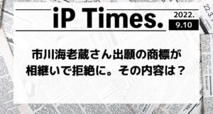 市川海老蔵さん出願の商標が相継いで拒絶に。その内容は？-iPTimes.-