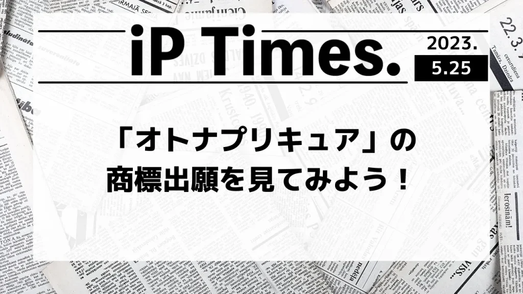 「オトナプリキュア」の商標出願を見てみよう！-iPTimes.-