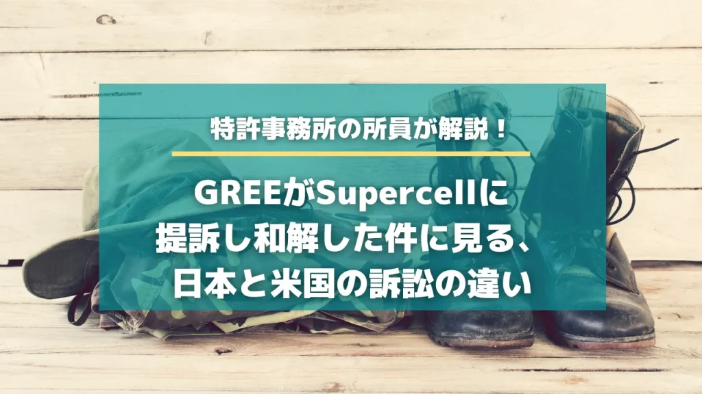 GREEがSupercellに提訴し和解した件に見る、日本と米国の訴訟の違い
