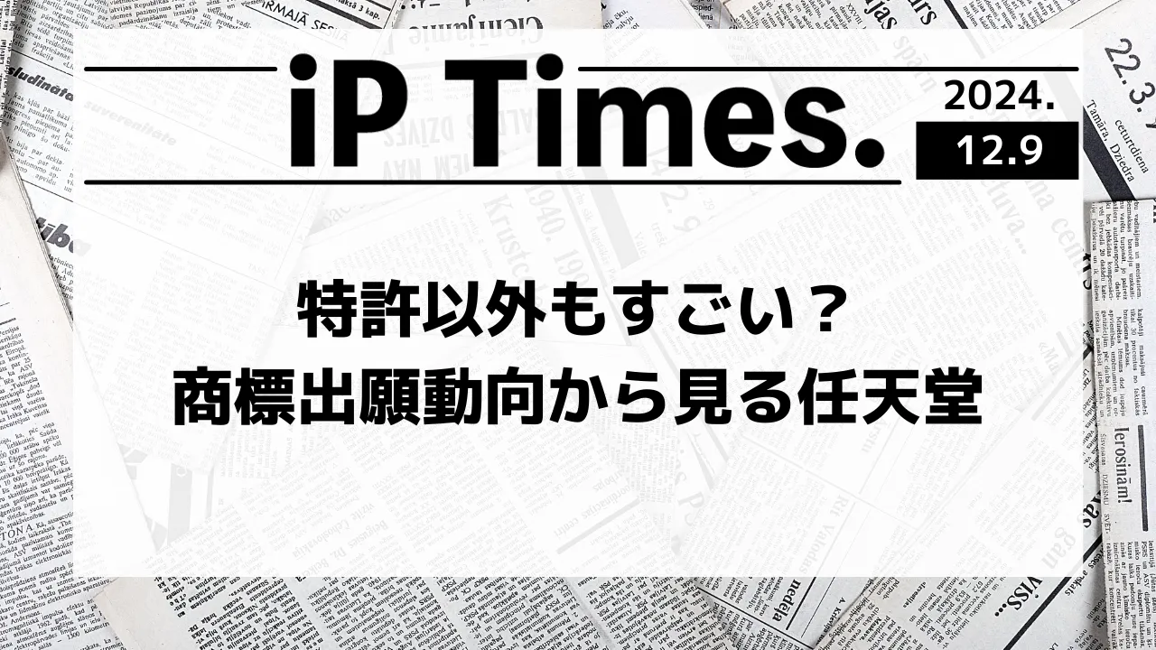 特許以外もすごい?商標出願動向から見る任天堂【知財タイムズ】 特許以外もすごい?商標出願動向から見る任天堂【知財タイムズ】